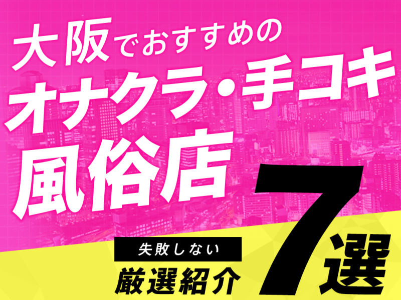 【厳選】大阪でおすすめのオナクラ・手コキ風俗店7選!
