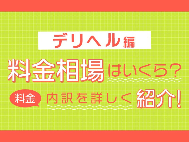 デリヘルの料金相場はいくら?料金の内訳を詳しく紹介!